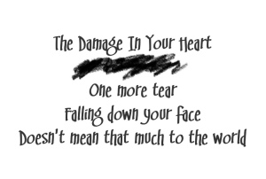 (Weezer lyrics black scribbles)
Song title: The Damage In Your Heart
One more tear
Falling down your face
Doesn't mean that much to the world