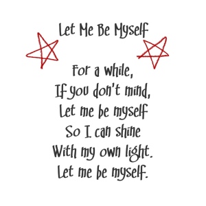 (3 Doors Down lyrics accented by red stars)
Song title: Let Me Be Myself
For a while,
If you don't mind,
Let me be myself
So I can shine
With my own light.
Let me be myself.
(Whimsical font with stars drawn in red)