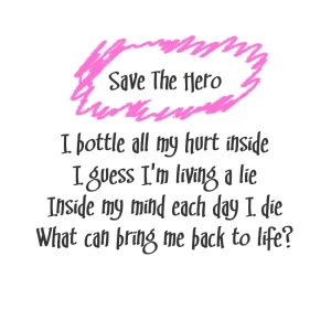 (Beyonce Lyrics accented by pink scribbles)
Song title: Save The Hero
I bottle all my hurt inside
I guess I'm living a lie
Inside my mind each day I die
What can bring me back to life?